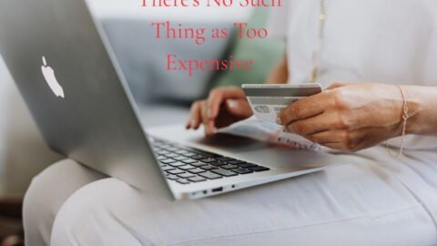 There's No Such Thing as Too Expensive
