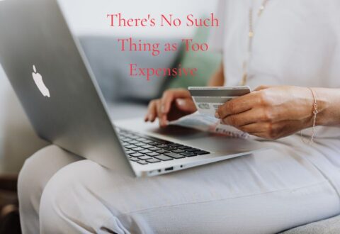 There's No Such Thing as Too Expensive